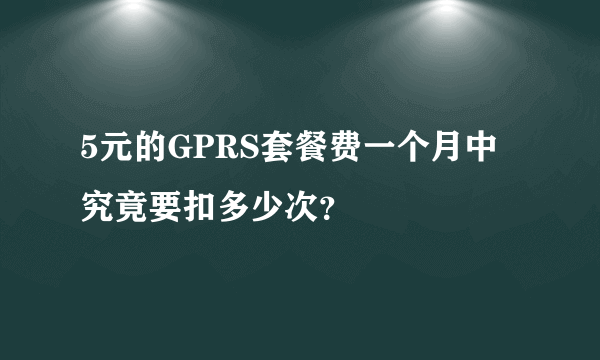 5元的GPRS套餐费一个月中究竟要扣多少次?