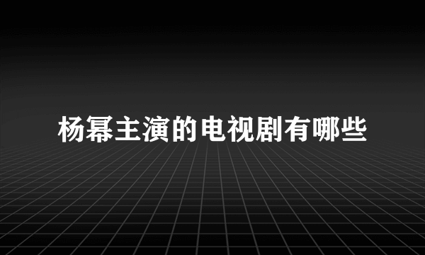 杨幂主演的电视剧有哪些