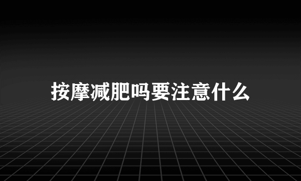 按摩减肥吗要注意什么