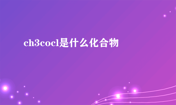ch3cocl是什么化合物