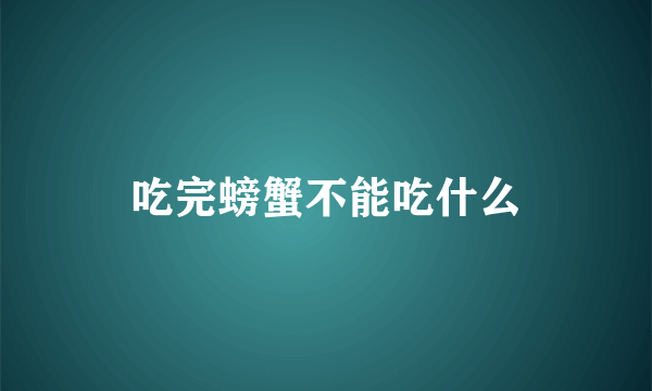 吃完螃蟹不能吃什么