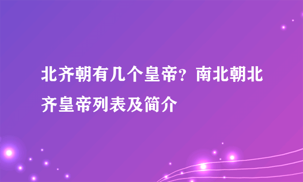 北齐朝有几个皇帝？南北朝北齐皇帝列表及简介