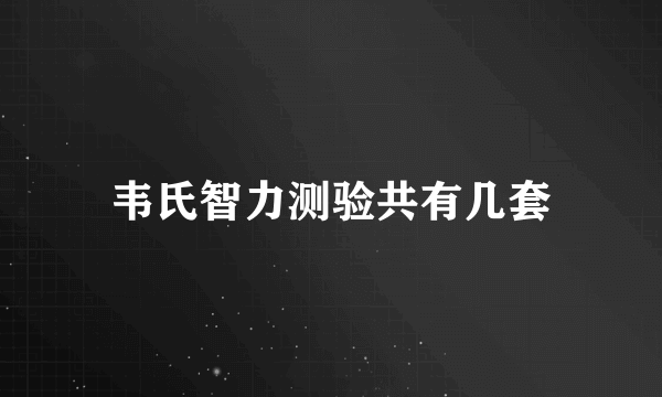韦氏智力测验共有几套