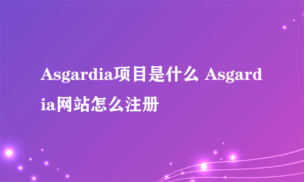 Asgardia项目是什么 Asgardia网站怎么注册