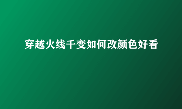穿越火线千变如何改颜色好看