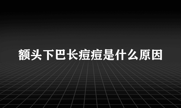 额头下巴长痘痘是什么原因