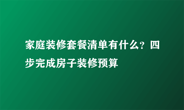 家庭装修套餐清单有什么？四步完成房子装修预算