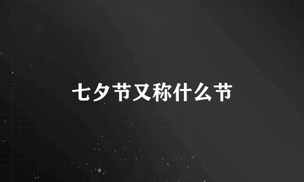 七夕节又称什么节