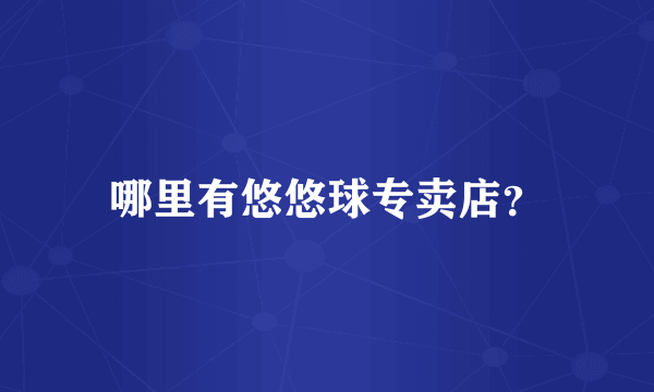 哪里有悠悠球专卖店？