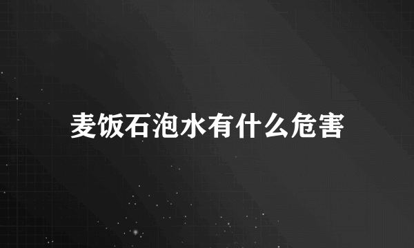 麦饭石泡水有什么危害