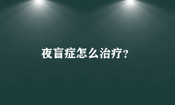 夜盲症怎么治疗？