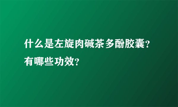 什么是左旋肉碱茶多酚胶囊？有哪些功效？