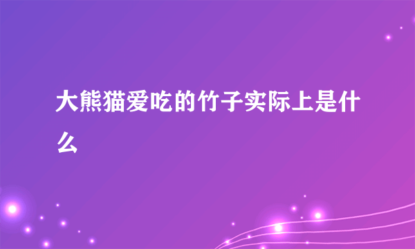 大熊猫爱吃的竹子实际上是什么