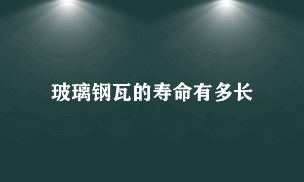 玻璃钢瓦的寿命有多长