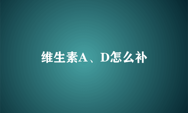 维生素A、D怎么补