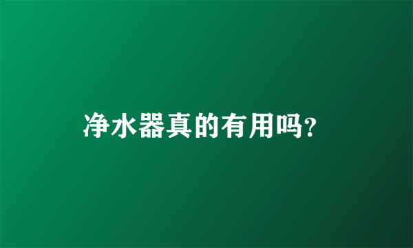 净水器真的有用吗？