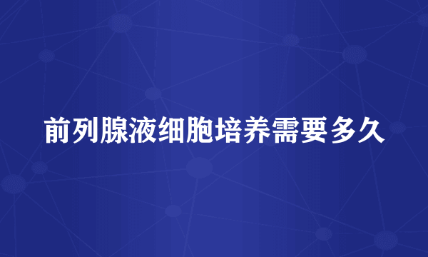 前列腺液细胞培养需要多久