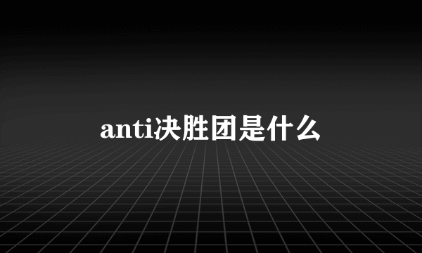 anti决胜团是什么