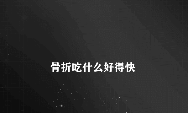 
        骨折吃什么好得快
    