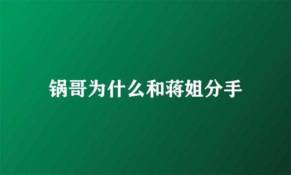 锅哥为什么和蒋姐分手
