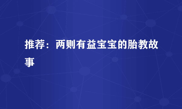 推荐：两则有益宝宝的胎教故事