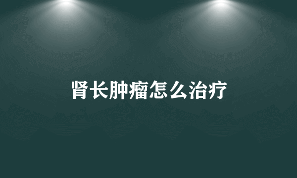 肾长肿瘤怎么治疗