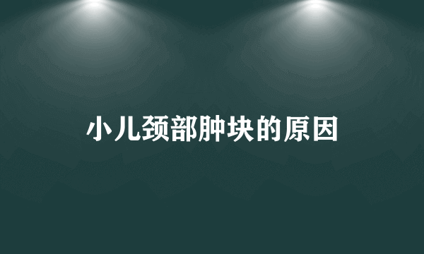 小儿颈部肿块的原因