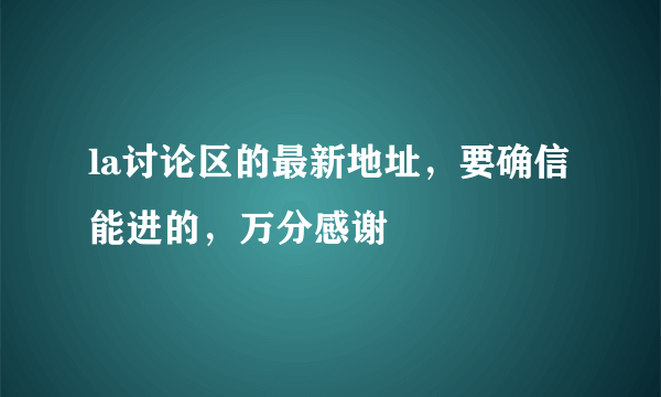 la讨论区的最新地址，要确信能进的，万分感谢