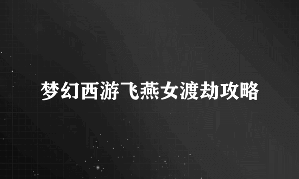 梦幻西游飞燕女渡劫攻略