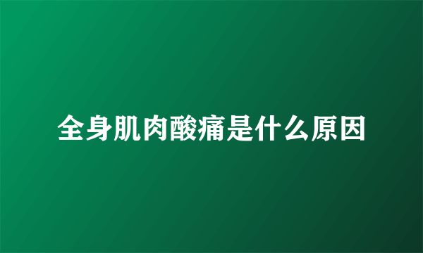 全身肌肉酸痛是什么原因