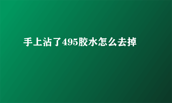 手上沾了495胶水怎么去掉