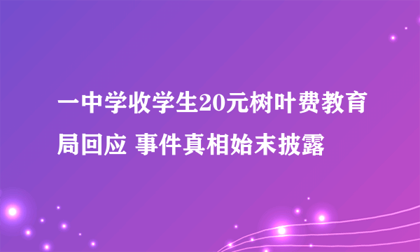 一中学收学生20元树叶费教育局回应 事件真相始末披露