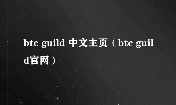 btc guild 中文主页（btc guild官网）