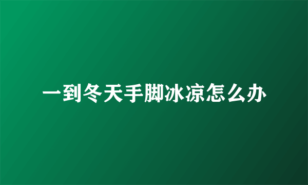 一到冬天手脚冰凉怎么办