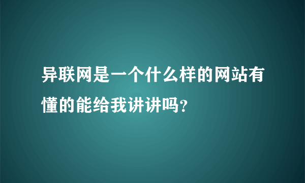 异联网是一个什么样的网站有懂的能给我讲讲吗？