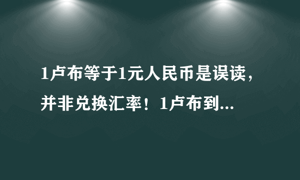 1卢布等于1元人民币是误读，并非兑换汇率！1卢布到底等于多少人民币呢？