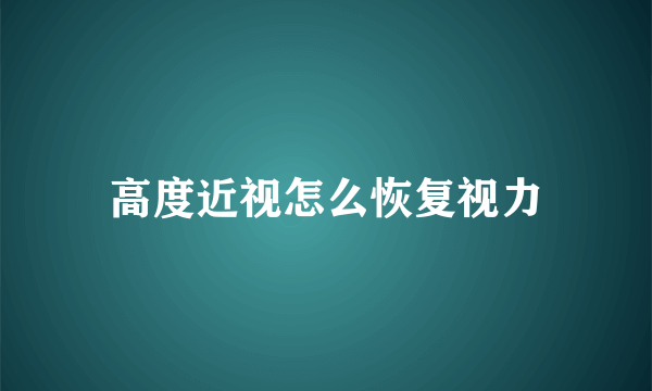 高度近视怎么恢复视力