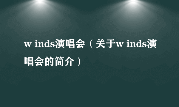 w inds演唱会（关于w inds演唱会的简介）