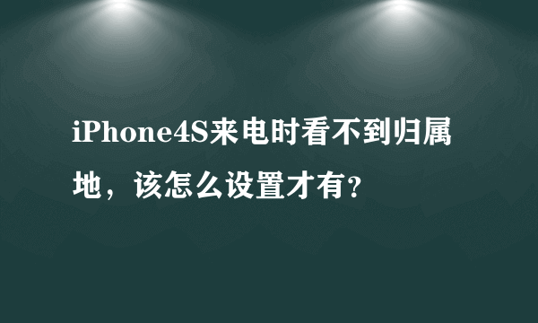 iPhone4S来电时看不到归属地，该怎么设置才有？