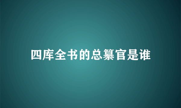 四库全书的总纂官是谁