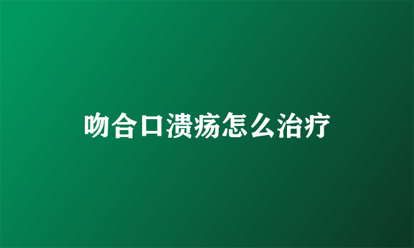 吻合口溃疡怎么治疗