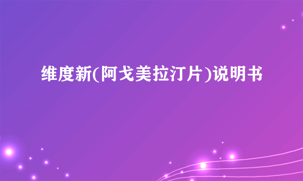 维度新(阿戈美拉汀片)说明书