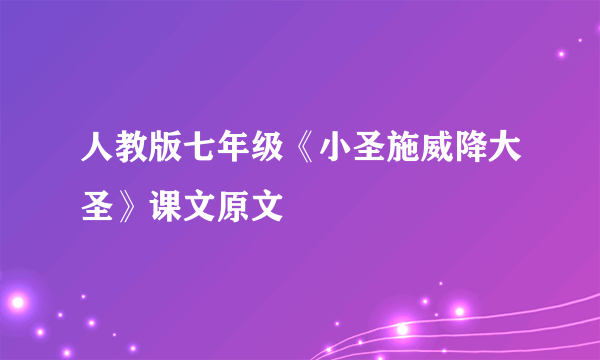 人教版七年级《小圣施威降大圣》课文原文