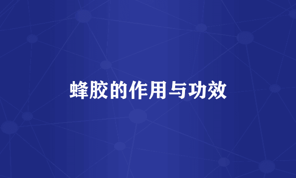 蜂胶的作用与功效