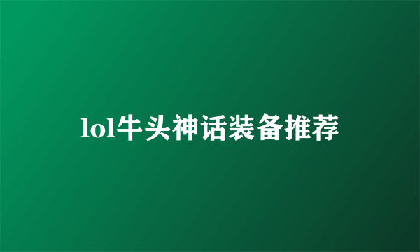 lol牛头神话装备推荐