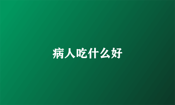 病人吃什么好