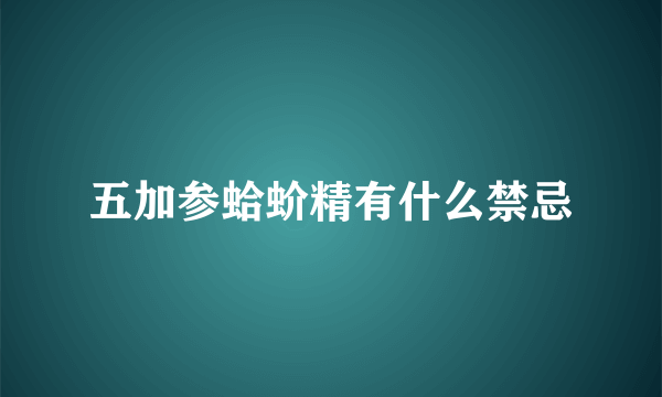 五加参蛤蚧精有什么禁忌
