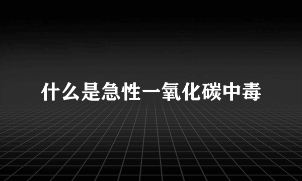 什么是急性一氧化碳中毒