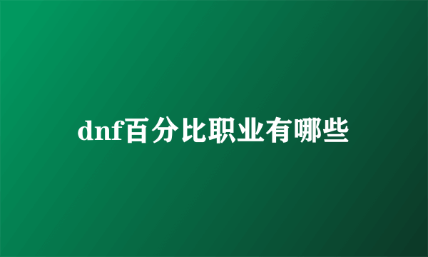 dnf百分比职业有哪些