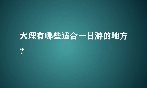 大理有哪些适合一日游的地方？